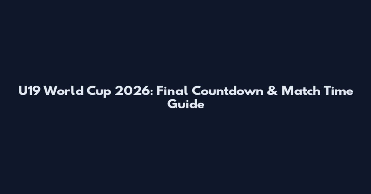 U19 World Cup 2026: Final Countdown & Match Time Guide