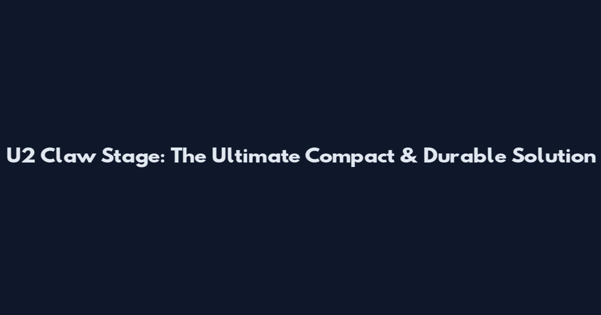 U2 Claw Stage: The Ultimate Compact & Durable Solution