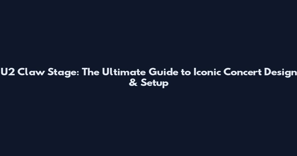 U2 Claw Stage: The Ultimate Guide to Iconic Concert Design & Setup