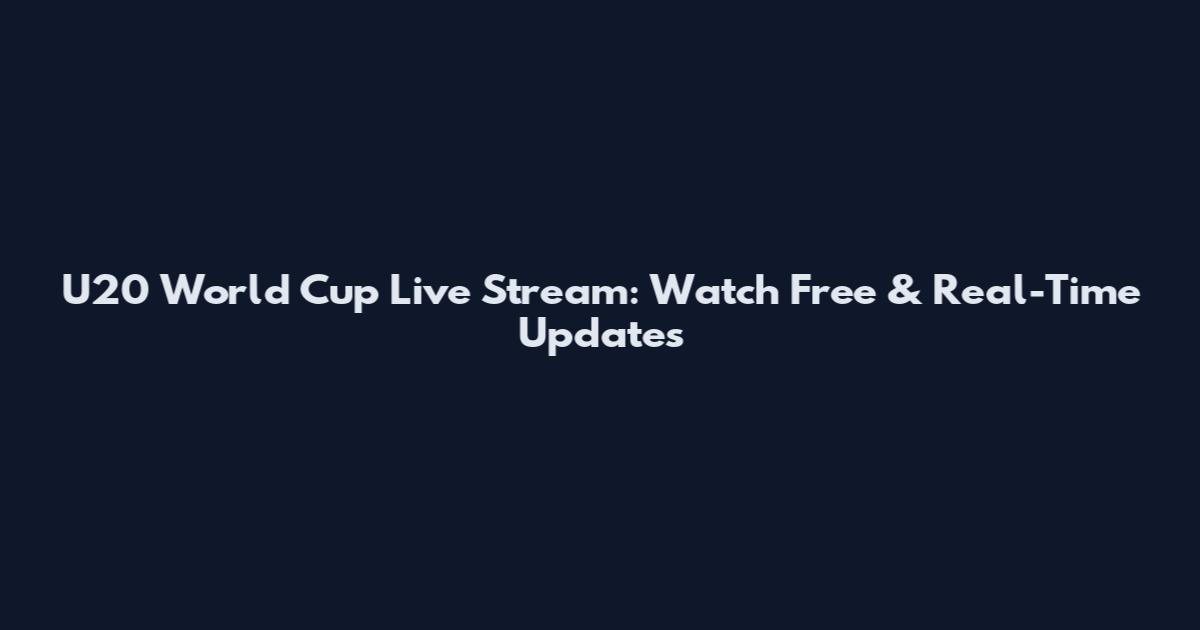 U20 World Cup Live Stream: Watch Free & Real-Time Updates