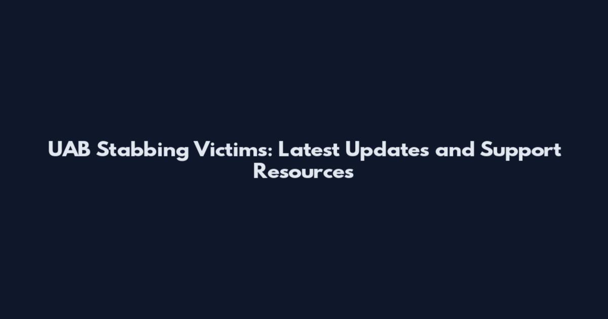 UAB Stabbing Victims: Latest Updates and Support Resources