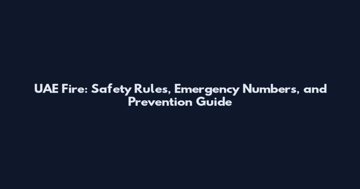 UAE Fire: Safety Rules, Emergency Numbers, and Prevention Guide