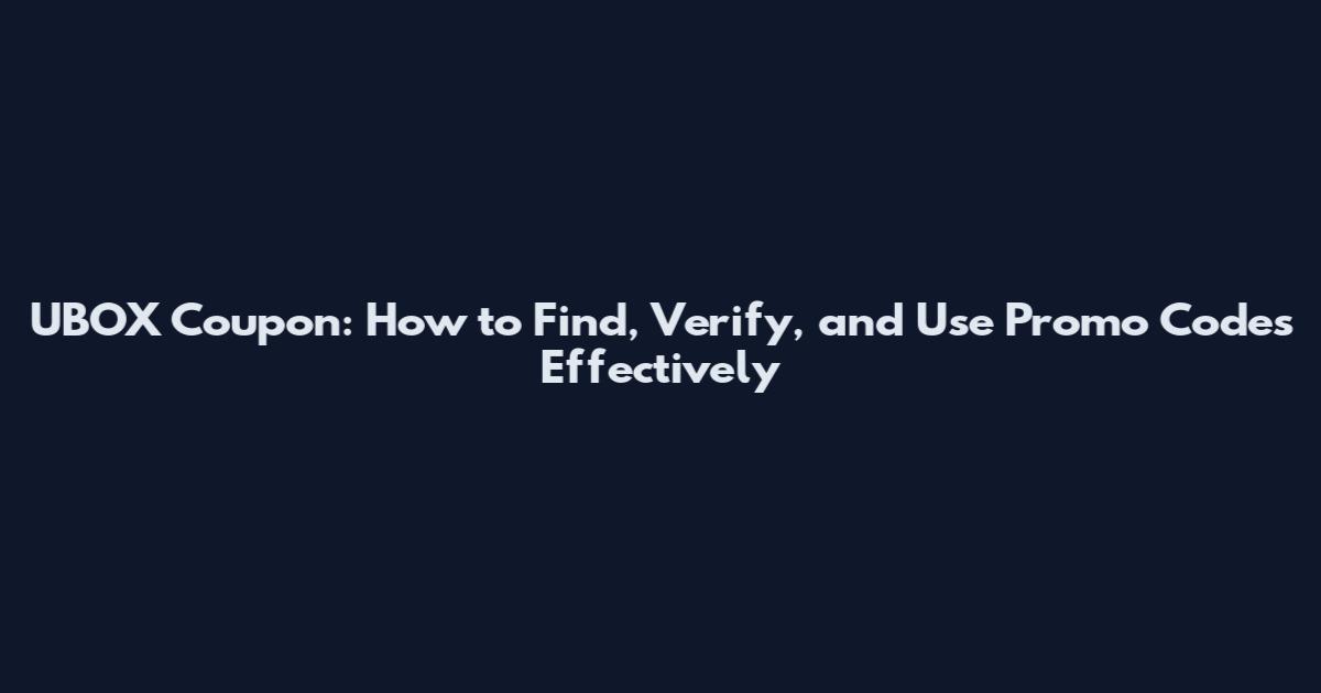UBOX Coupon: How to Find, Verify, and Use Promo Codes Effectively
