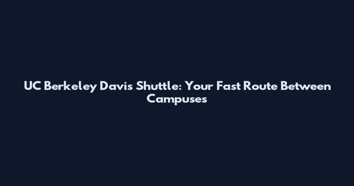 UC Berkeley Davis Shuttle: Your Fast Route Between Campuses
