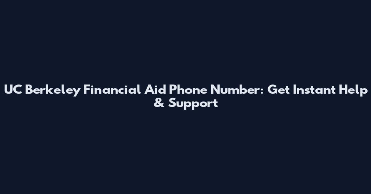 UC Berkeley Financial Aid Phone Number: Get Instant Help & Support