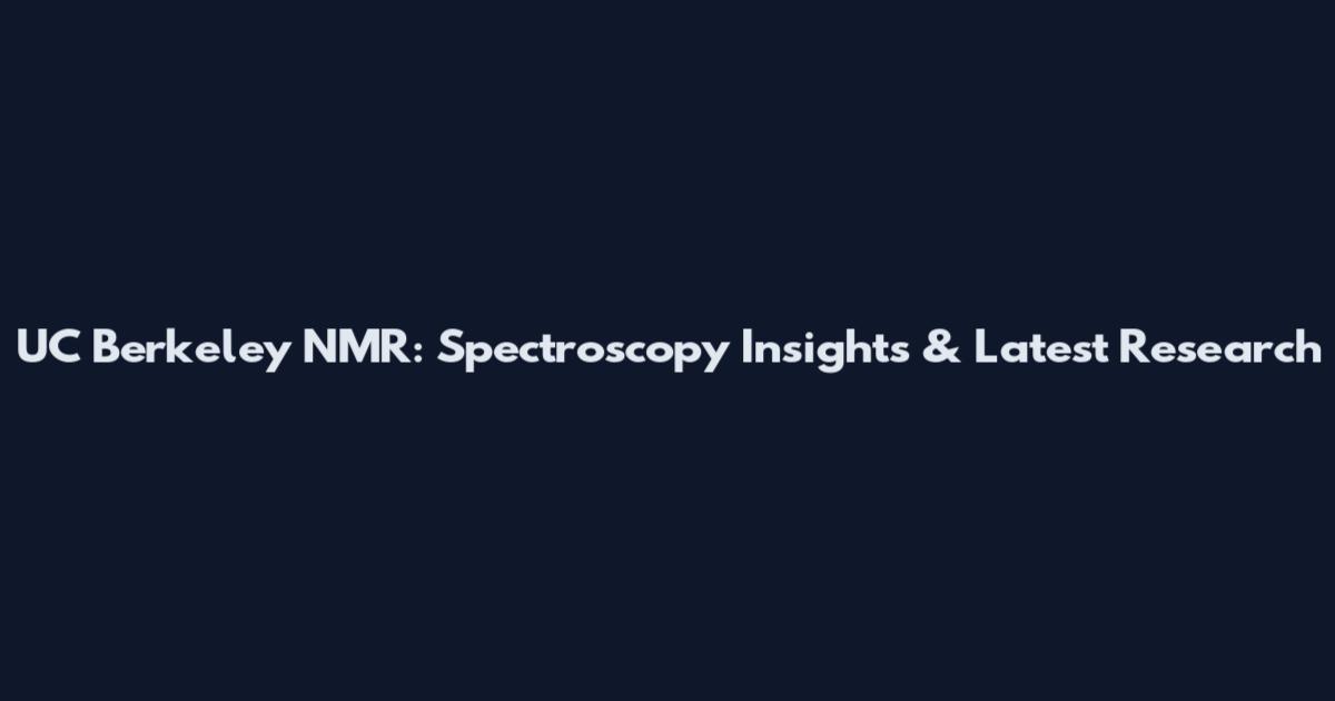 UC Berkeley NMR: Spectroscopy Insights & Latest Research