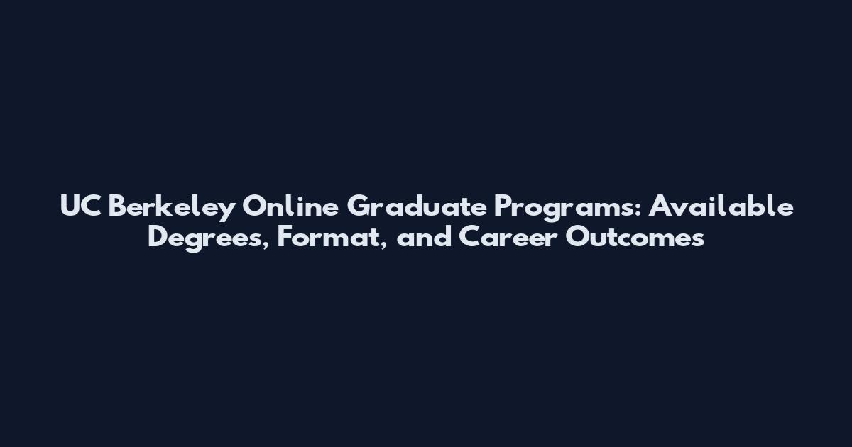 UC Berkeley Online Graduate Programs: Available Degrees, Format, and Career Outcomes