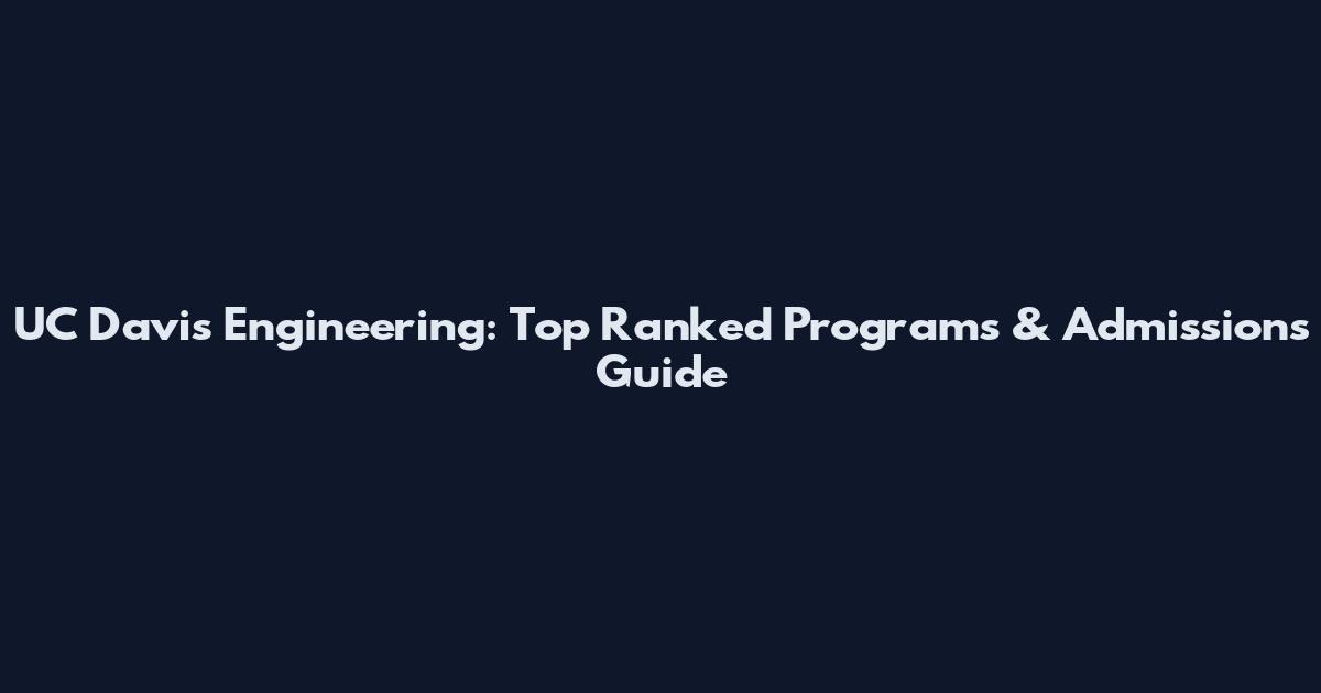 UC Davis Engineering: Top Ranked Programs & Admissions Guide