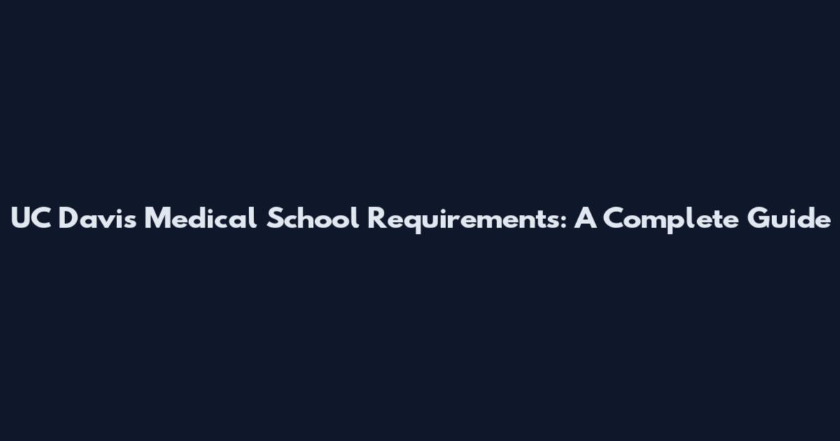 UC Davis Medical School Requirements: A Complete Guide