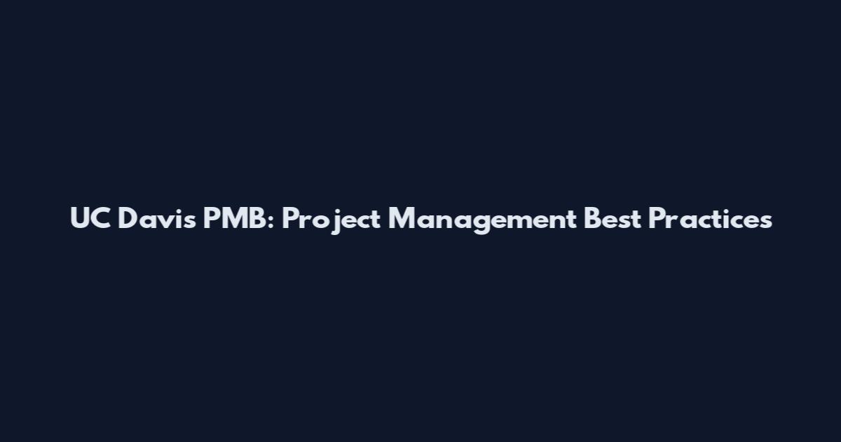 UC Davis PMB: Project Management Best Practices