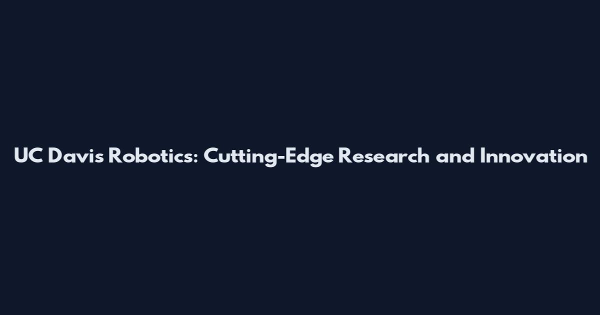 UC Davis Robotics: Cutting-Edge Research and Innovation