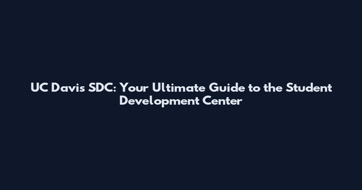 UC Davis SDC: Your Ultimate Guide to the Student Development Center