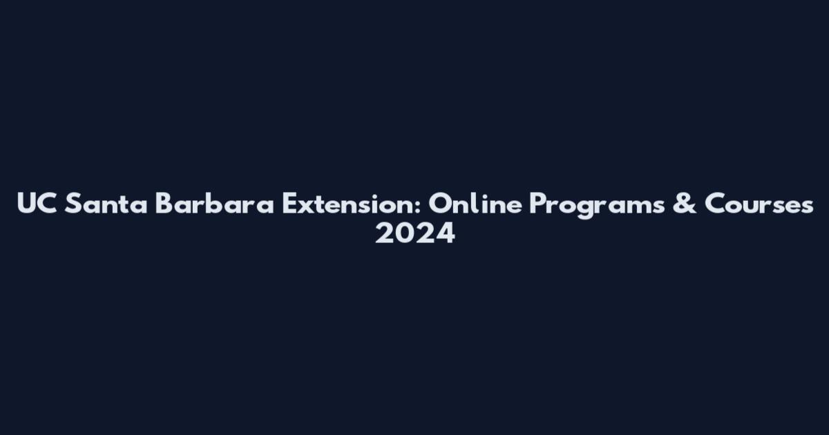 UC Santa Barbara Extension: Online Programs & Courses 2024