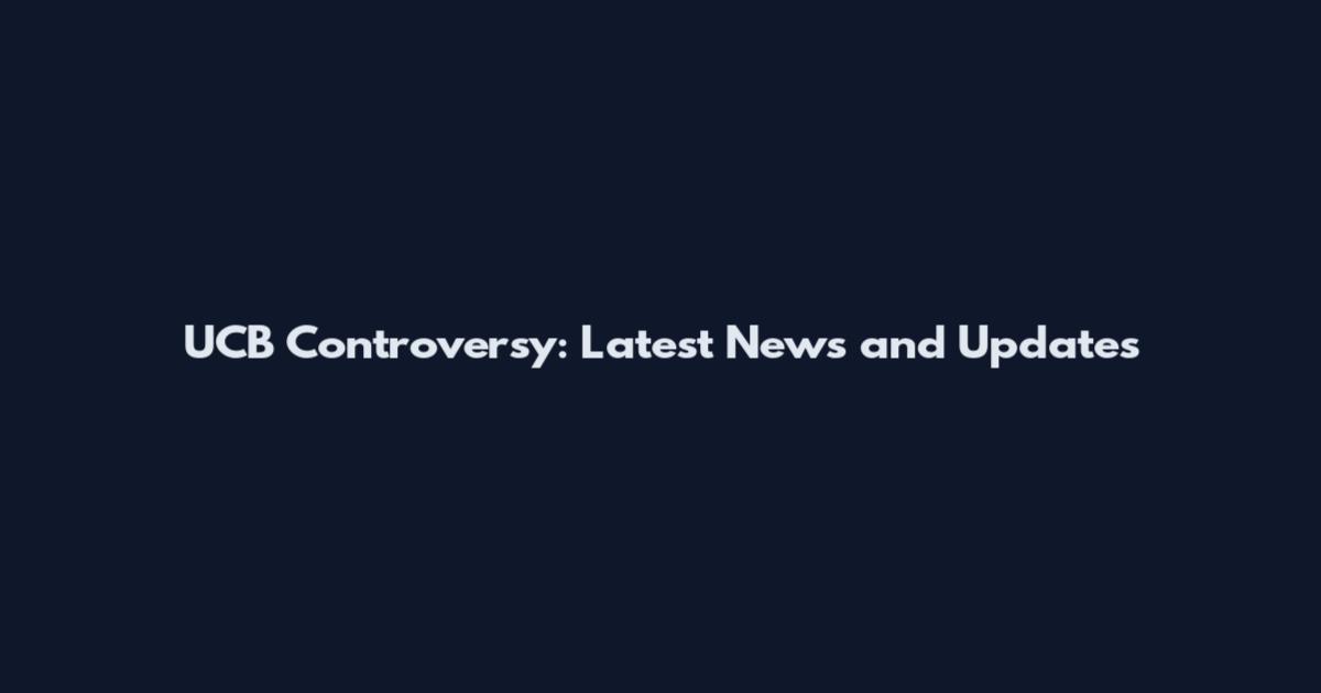 UCB Controversy: Latest News and Updates
