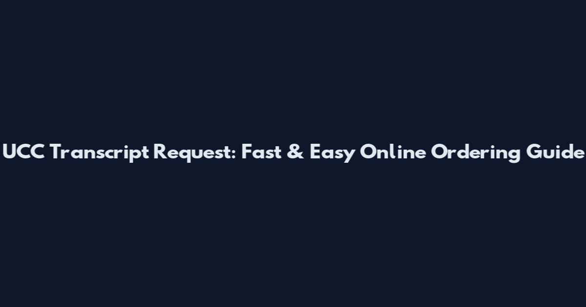 UCC Transcript Request: Fast & Easy Online Ordering Guide