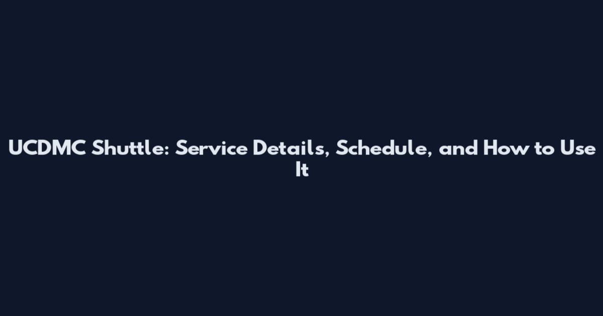 UCDMC Shuttle: Service Details, Schedule, and How to Use It