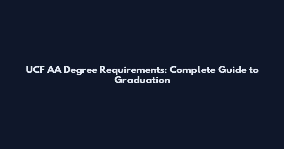 UCF AA Degree Requirements: Complete Guide to Graduation