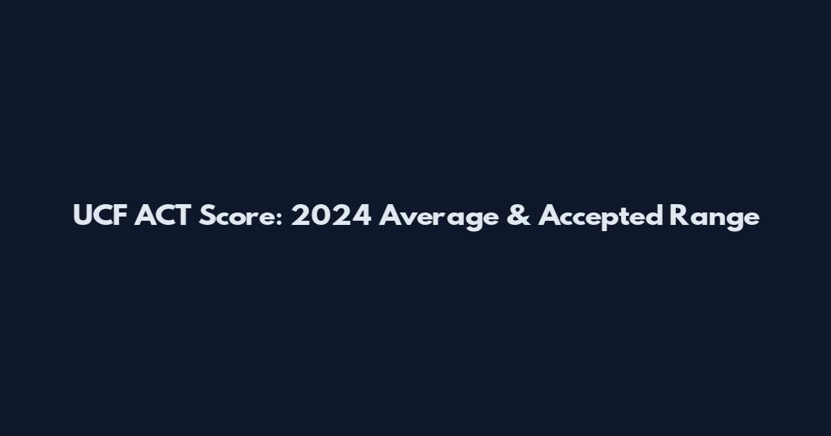UCF ACT Score: 2024 Average & Accepted Range
