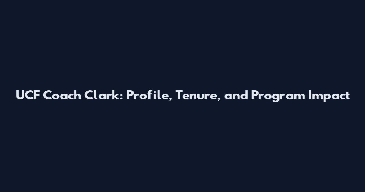 UCF Coach Clark: Profile, Tenure, and Program Impact