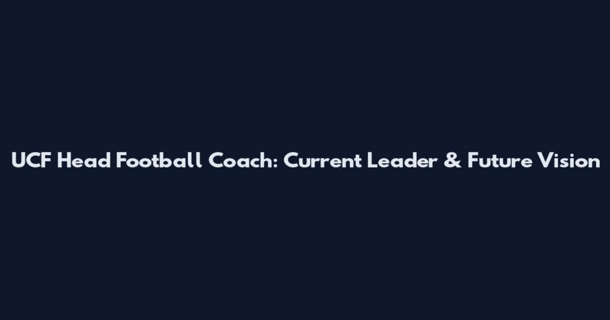 UCF Head Football Coach: Current Leader & Future Vision