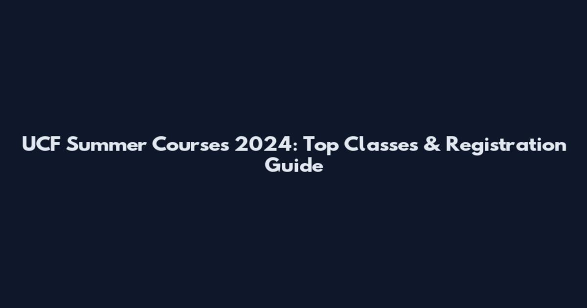 UCF Summer Courses 2024: Top Classes & Registration Guide