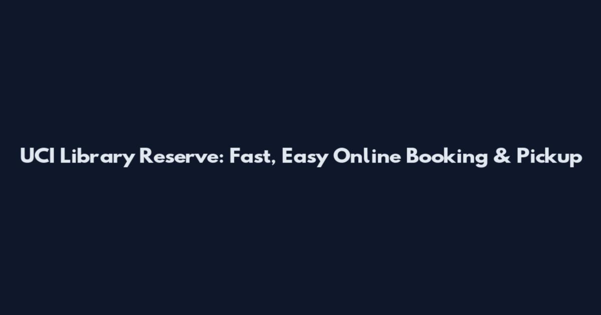 UCI Library Reserve: Fast, Easy Online Booking & Pickup