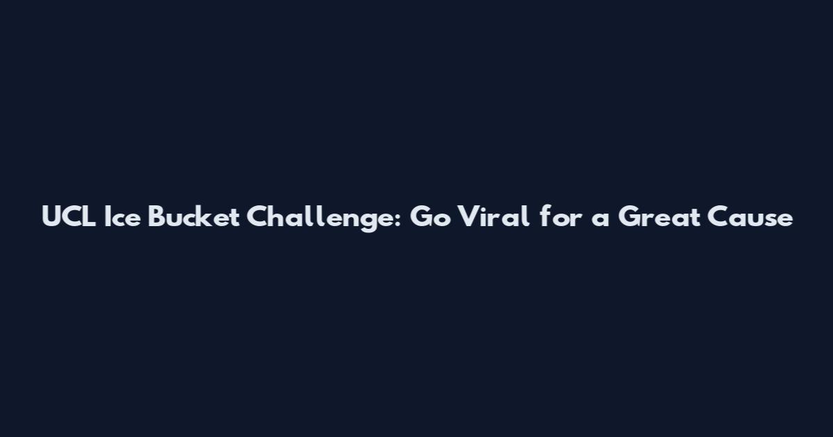 UCL Ice Bucket Challenge: Go Viral for a Great Cause