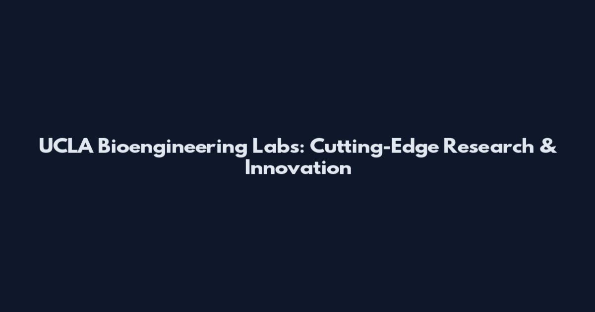 UCLA Bioengineering Labs: Cutting-Edge Research & Innovation