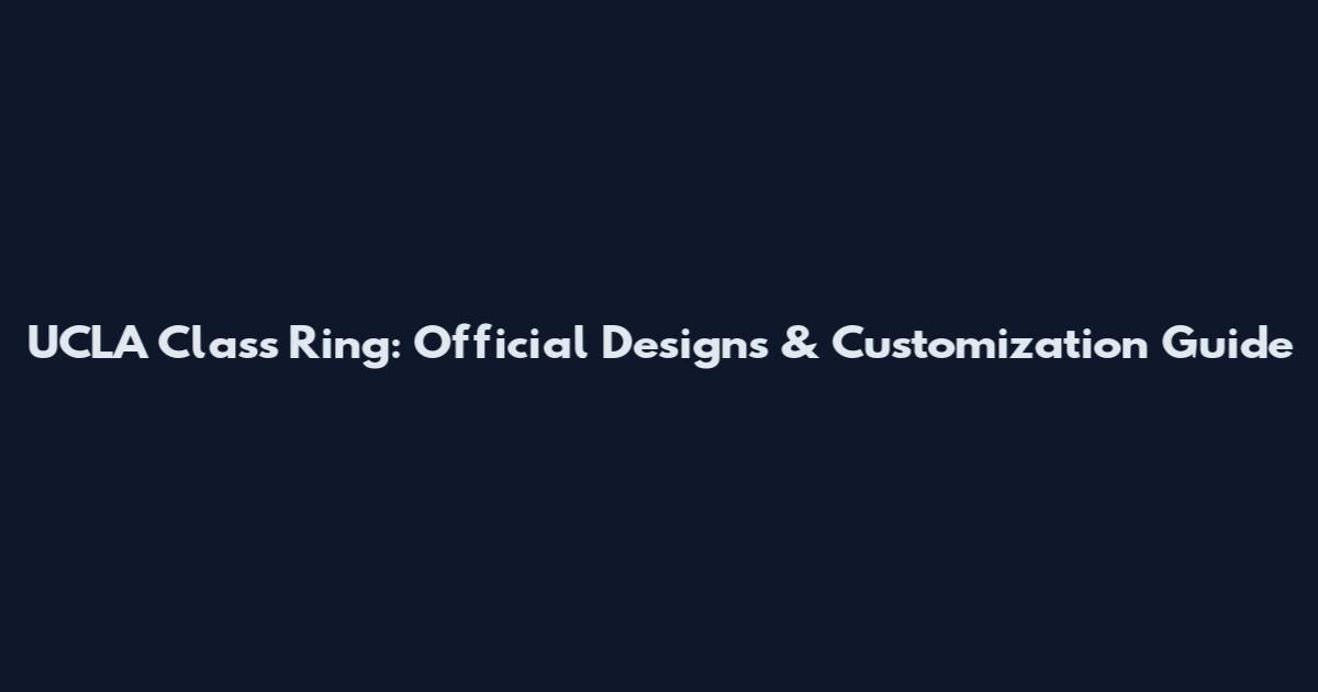 UCLA Class Ring: Official Designs & Customization Guide