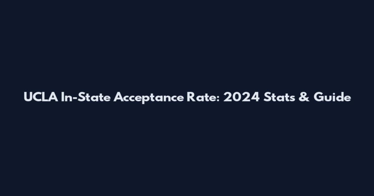 UCLA In-State Acceptance Rate: 2024 Stats & Guide