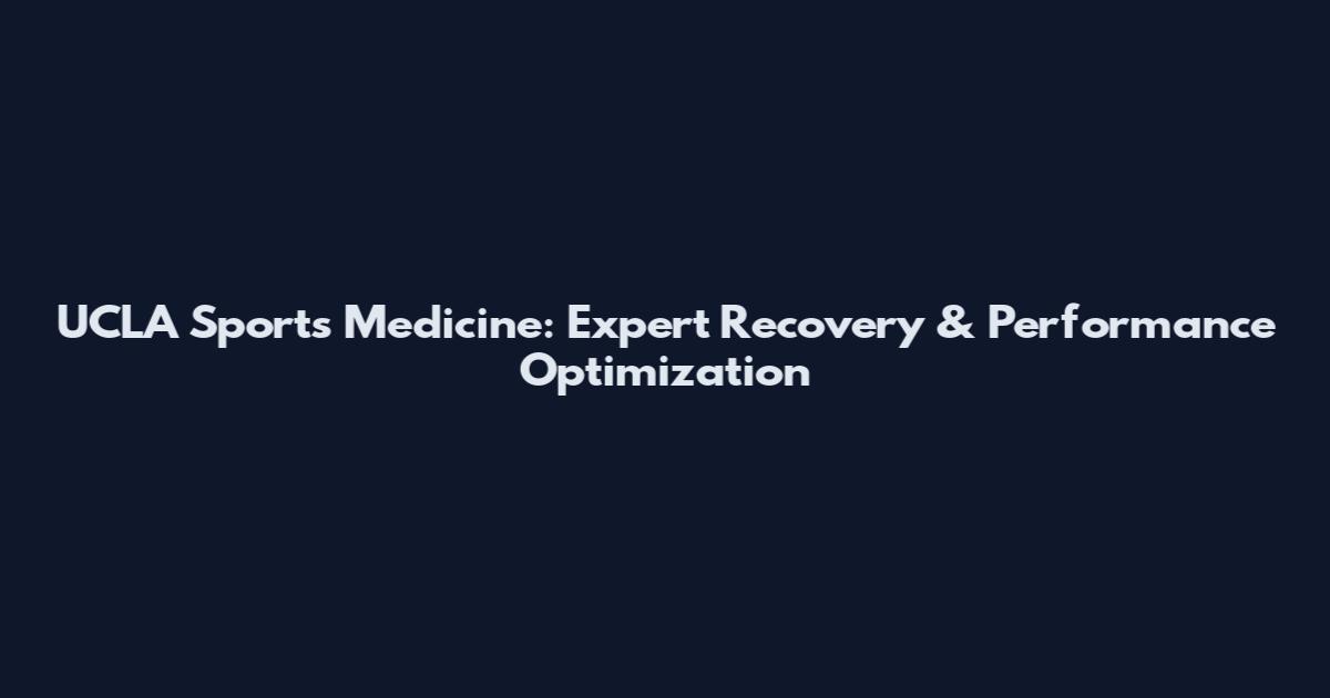 UCLA Sports Medicine: Expert Recovery & Performance Optimization