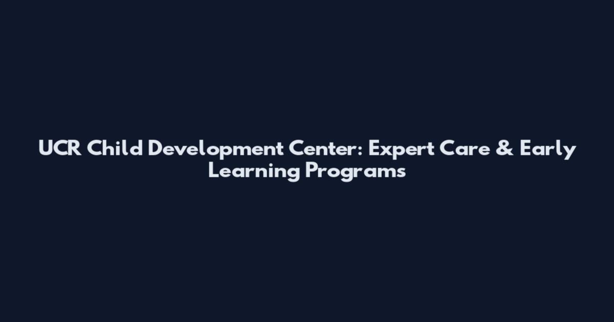 UCR Child Development Center: Expert Care & Early Learning Programs