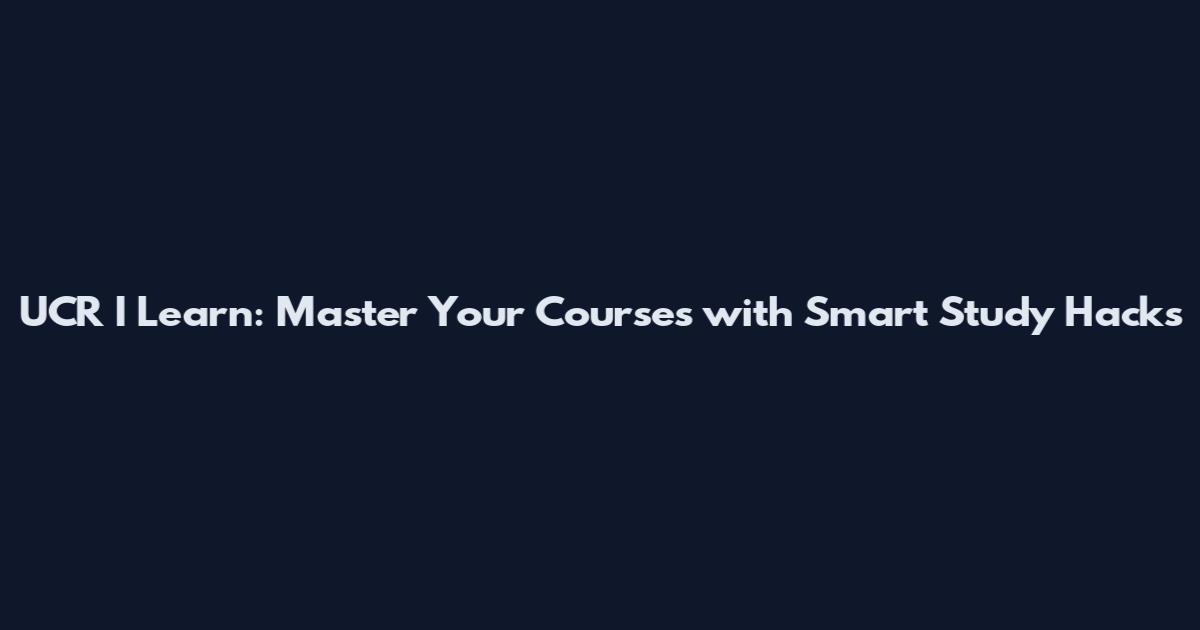 UCR I Learn: Master Your Courses with Smart Study Hacks