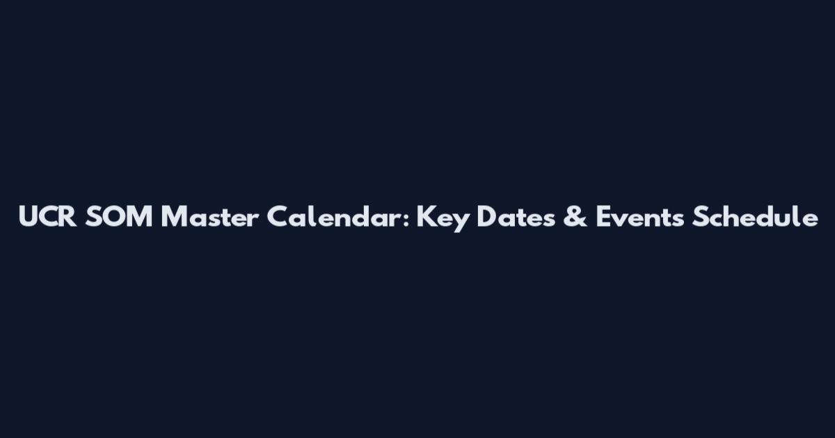 UCR SOM Master Calendar: Key Dates & Events Schedule