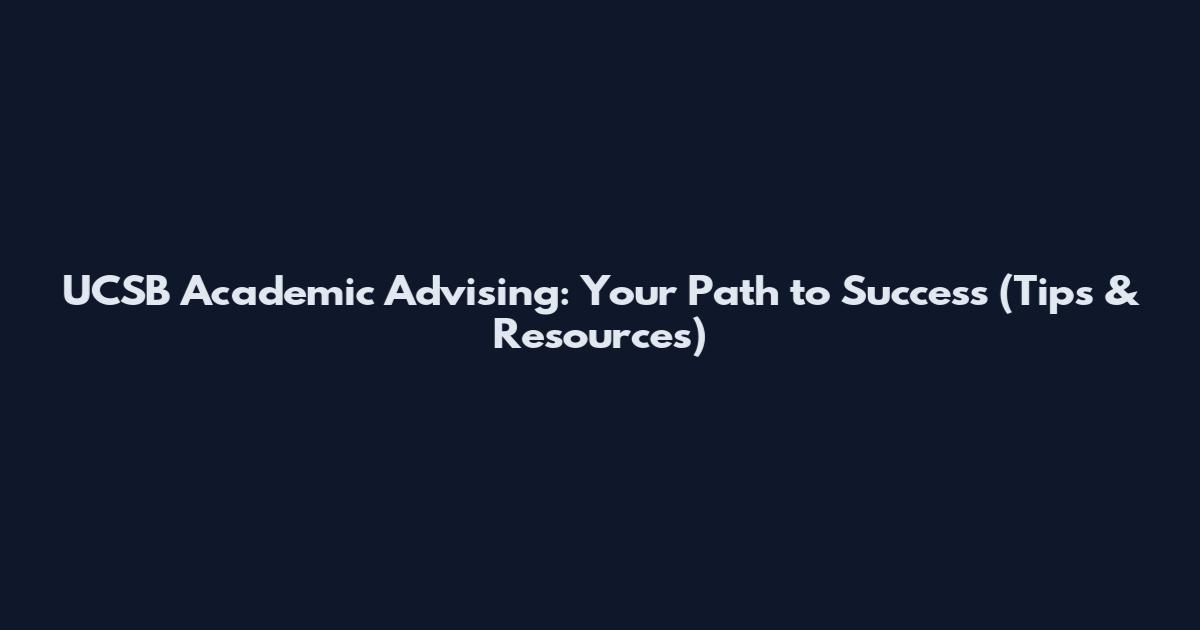 UCSB Academic Advising: Your Path to Success (Tips & Resources)