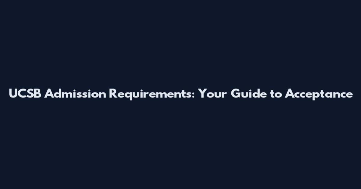 UCSB Admission Requirements: Your Guide to Acceptance