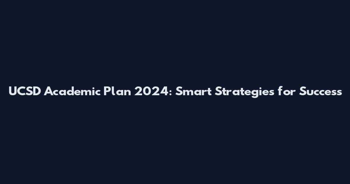 UCSD Academic Plan 2024: Smart Strategies for Success