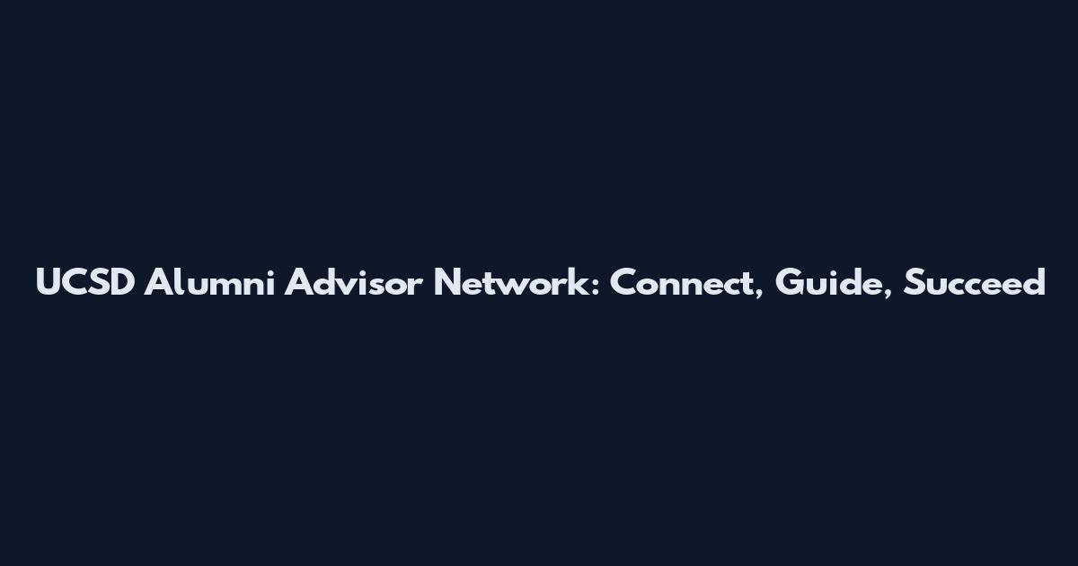 UCSD Alumni Advisor Network: Connect, Guide, Succeed