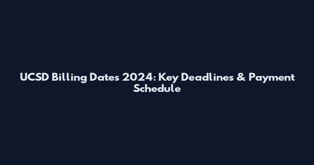 UCSD Billing Dates 2024: Key Deadlines & Payment Schedule