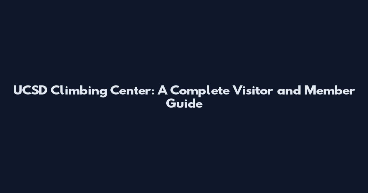 UCSD Climbing Center: A Complete Visitor and Member Guide