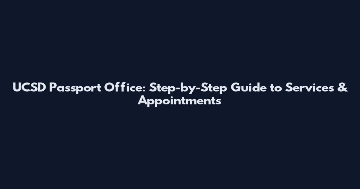 UCSD Passport Office: Step-by-Step Guide to Services & Appointments