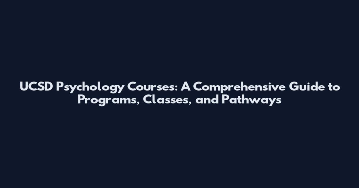 UCSD Psychology Courses: A Comprehensive Guide to Programs, Classes, and Pathways