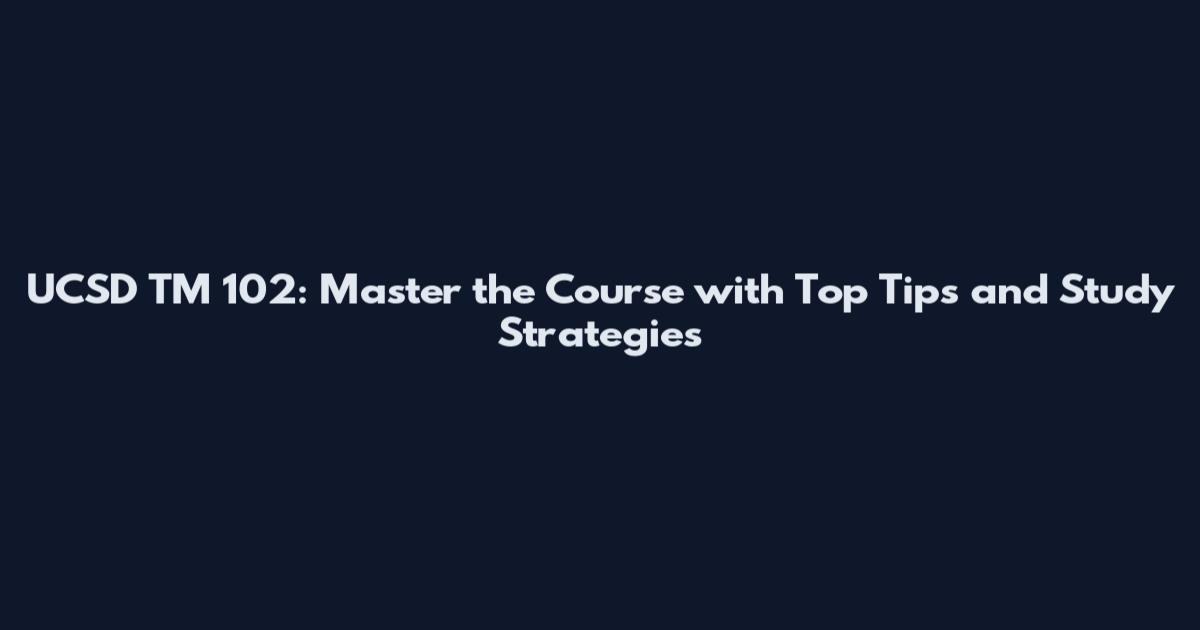 UCSD TM 102: Master the Course with Top Tips and Study Strategies