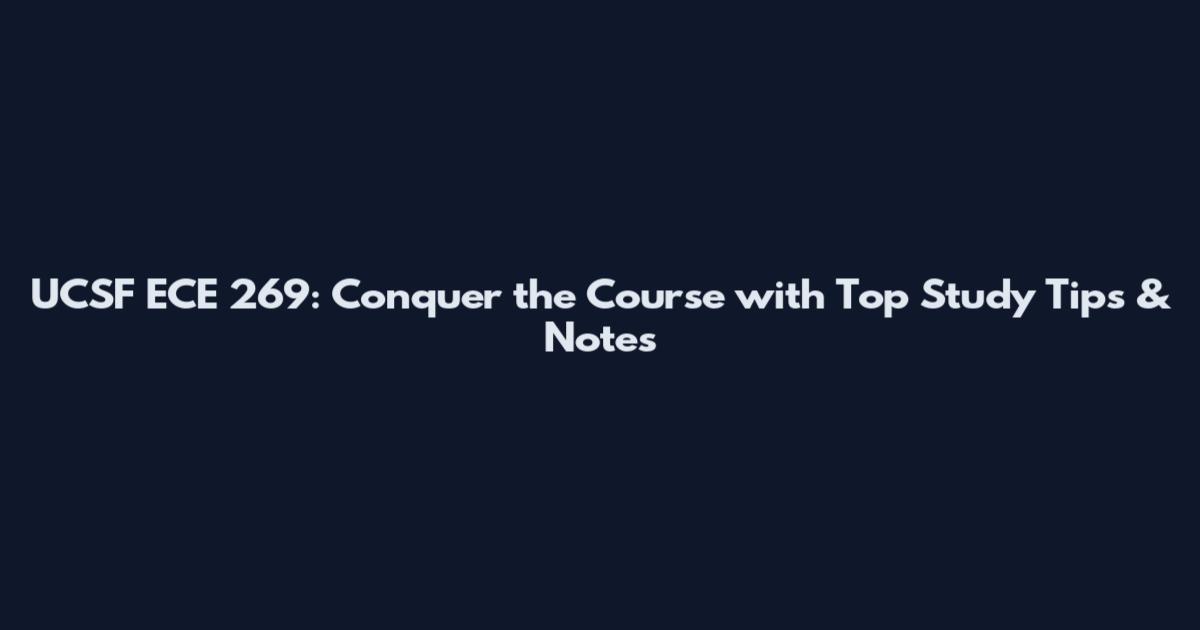 UCSF ECE 269: Conquer the Course with Top Study Tips & Notes
