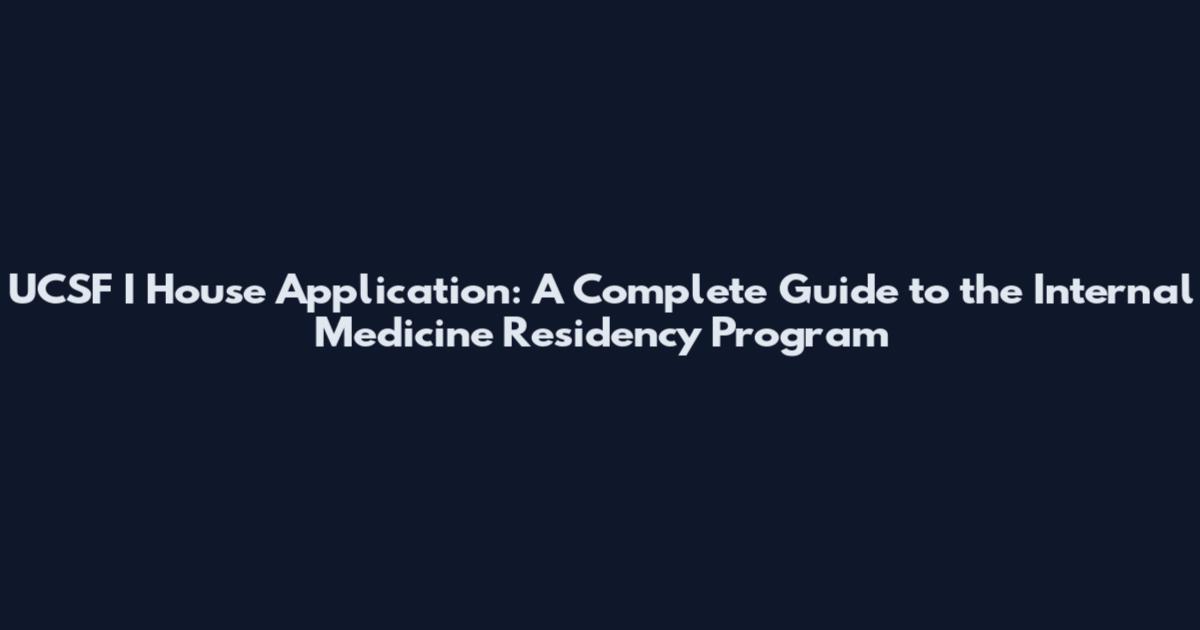 UCSF I House Application: A Complete Guide to the Internal Medicine Residency Program