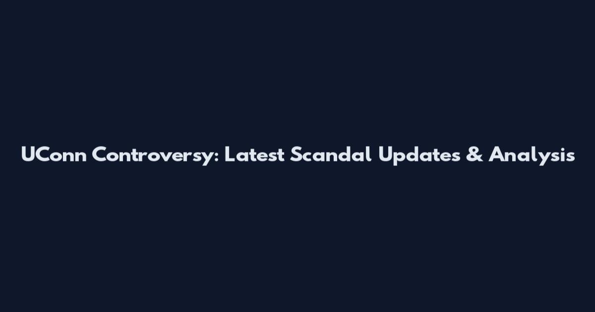 UConn Controversy: Latest Scandal Updates & Analysis