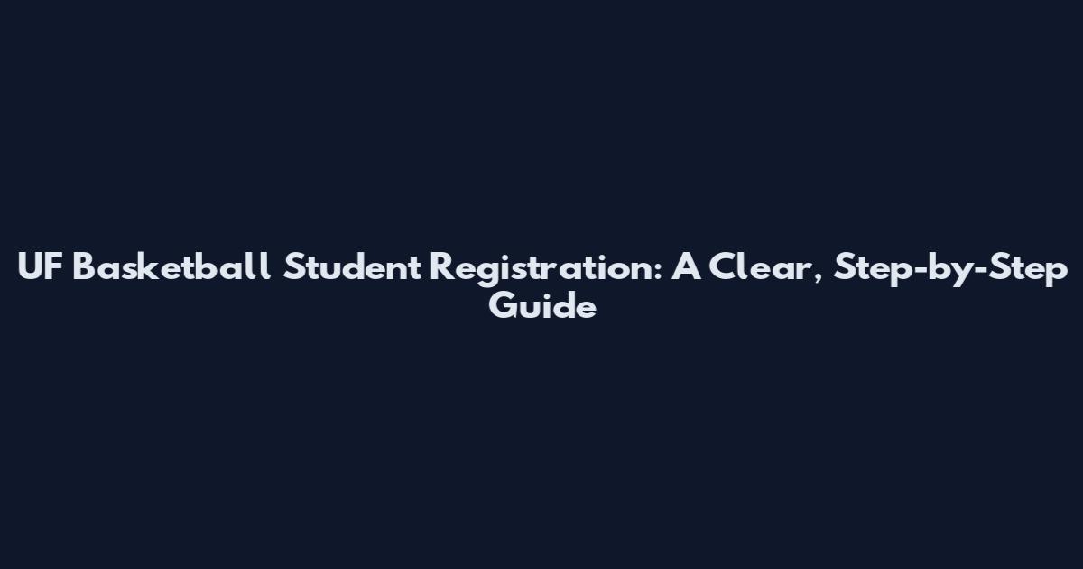 UF Basketball Student Registration: A Clear, Step-by-Step Guide