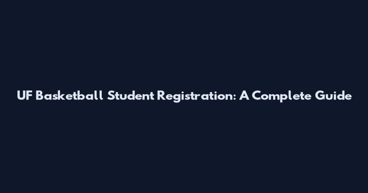 UF Basketball Student Registration: A Complete Guide