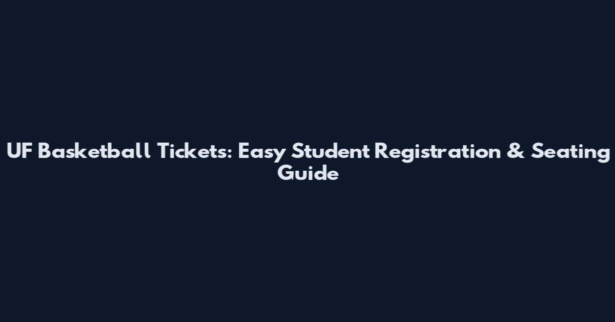UF Basketball Tickets: Easy Student Registration & Seating Guide