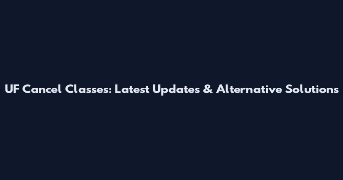 UF Cancel Classes: Latest Updates & Alternative Solutions